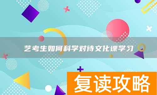 艺考生如何科学对待文化课学习