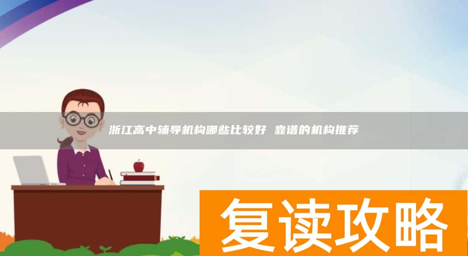 浙江高中辅导机构哪些比较好 靠谱的机构推荐